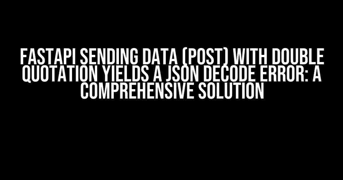 FastAPI Sending Data (POST) with Double Quotation Yields a JSON Decode Error: A Comprehensive Solution