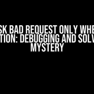 Flask Bad Request only when in Production: Debugging and Solving the Mystery