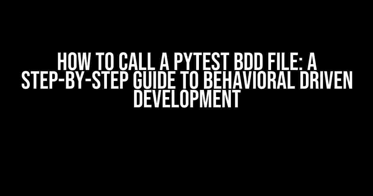 How to Call a Pytest BDD File: A Step-by-Step Guide to Behavioral Driven Development