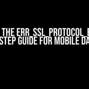 Solving the ERR_SSL_PROTOCOL_ERROR: A Step-by-Step Guide for Mobile Data Users