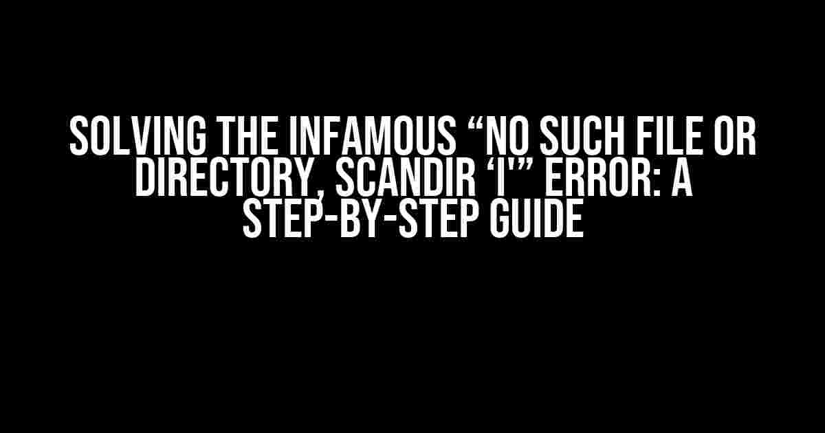 Solving the Infamous “No Such File or Directory, Scandir ‘i'” Error: A Step-by-Step Guide