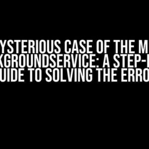 The Mysterious Case of the Missing iOSBackgroundService: A Step-by-Step Guide to Solving the Error