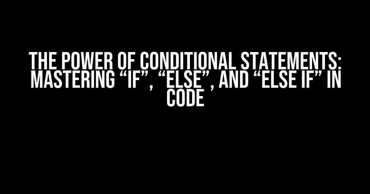 The Power of Conditional Statements: Mastering “if”, “else”, and “else if” in Code