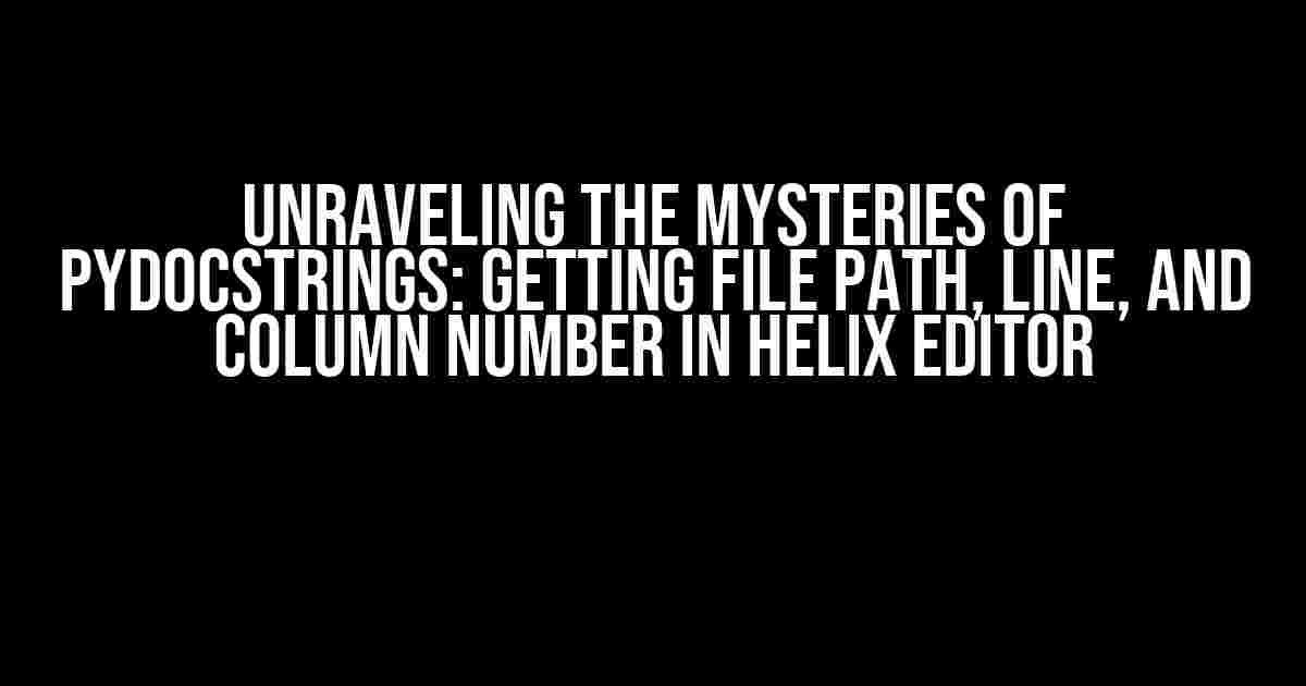 Unraveling the Mysteries of Pydocstrings: Getting File Path, Line, and Column Number in Helix Editor